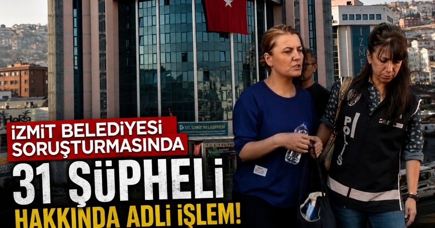 İzmit Belediyesi Soruşturmasında 31 Kişi Hakkında Adli İşlem!